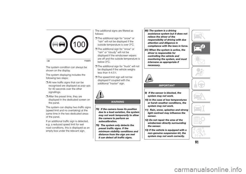 FIAT DUCATO 2014 3.G Owners Guide The system condition can always be
shown on the display.
The system displaying includes the
following two steps:
❒All new traffic signs that can be
recognised are displayed as pop-ups
for 40 seconds