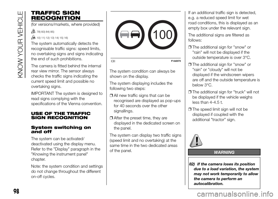 FIAT DUCATO 2015 3.G Owners Manual TRAFFIC SIGN
RECOGNITION
(for versions/markets, where provided)
78) 83) 84) 85)
10) 11) 12) 13) 14) 15) 16)
The system automatically detects the
recognisable traffic signs: speed limits,
no overtaking