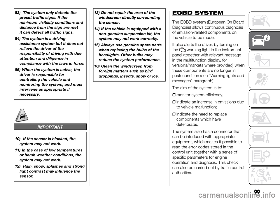 FIAT DUCATO 2015 3.G Owners Manual 83) The system only detects the
preset traffic signs. If the
minimum visibility conditions and
distance from the sign are met
it can detect all traffic signs.
84) The system is a driving
assistance sy FIAT DUCATO 2015 3.G Owners Manual 83) The system only detects the
preset traffic signs. If the
minimum visibility conditions and
distance from the sign are met
it can detect all traffic signs.
84) The system is a driving
assistance sy