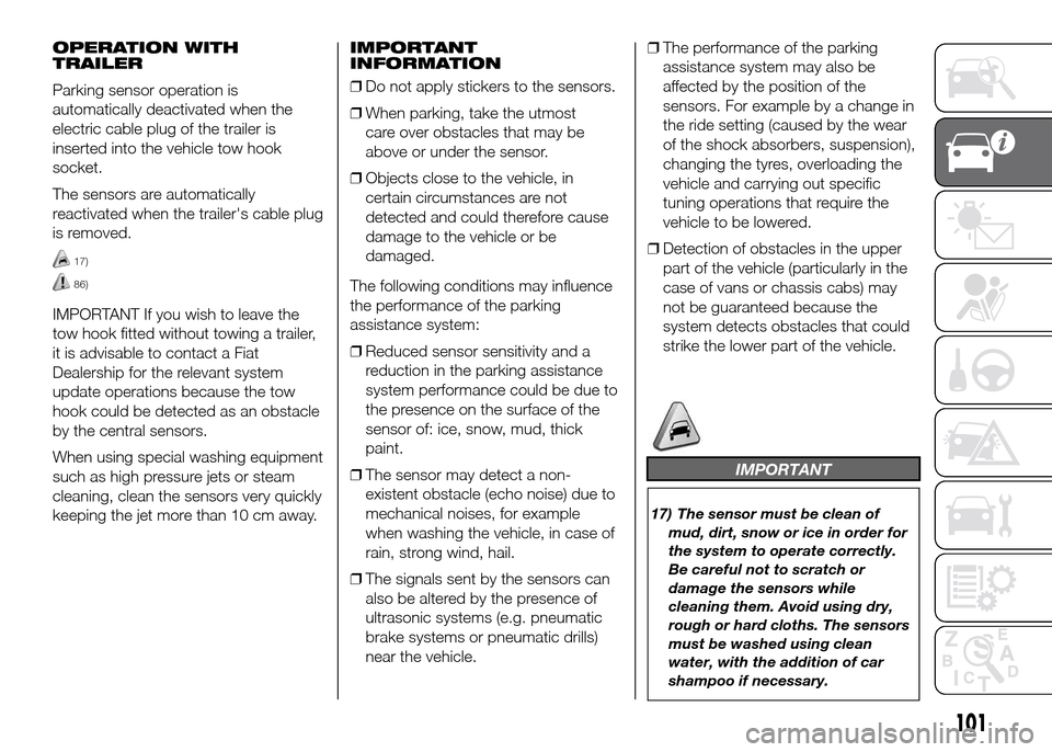 FIAT DUCATO 2015 3.G Owners Manual OPERATION WITH
TRAILER
Parking sensor operation is
automatically deactivated when the
electric cable plug of the trailer is
inserted into the vehicle tow hook
socket.
The sensors are automatically
rea