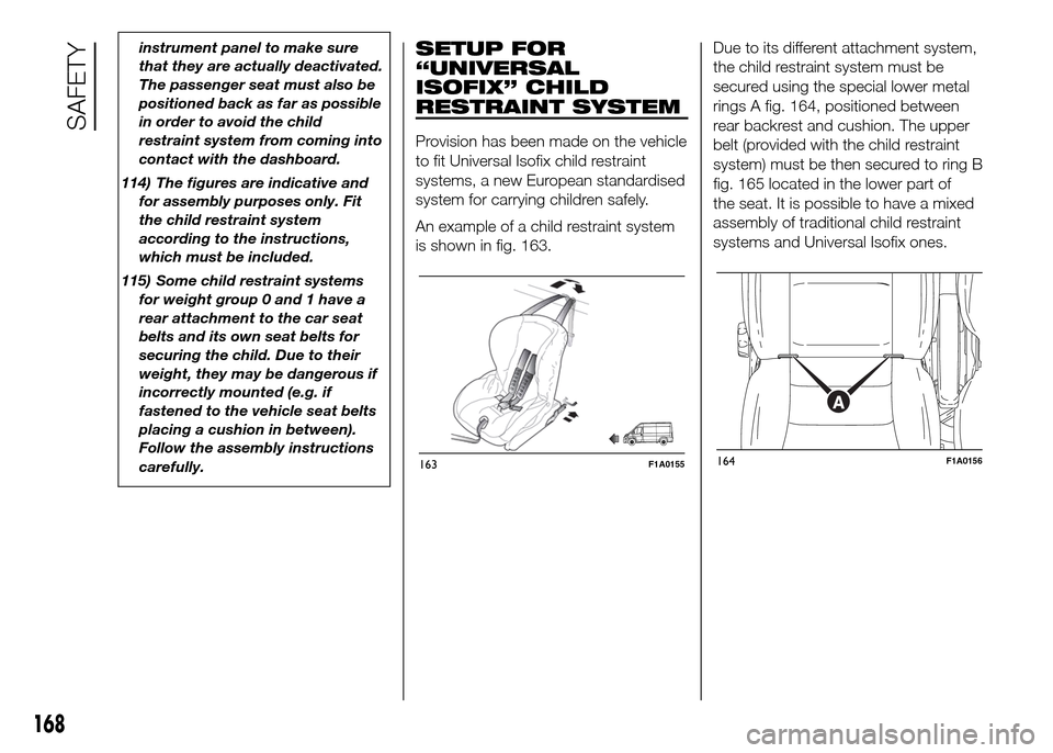 FIAT DUCATO 2015 3.G Owners Manual instrument panel to make sure
that they are actually deactivated.
The passenger seat must also be
positioned back as far as possible
in order to avoid the child
restraint system from coming into
conta