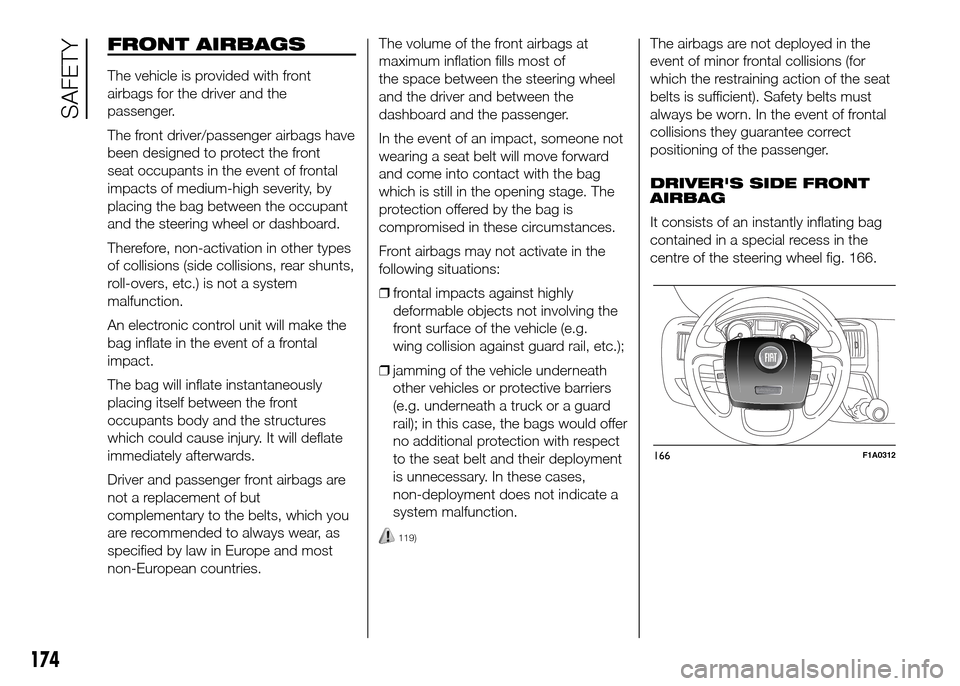 FIAT DUCATO 2015 3.G Owners Manual FRONT AIRBAGS
The vehicle is provided with front
airbags for the driver and the
passenger.
The front driver/passenger airbags have
been designed to protect the front
seat occupants in the event of fro FIAT DUCATO 2015 3.G Owners Manual FRONT AIRBAGS
The vehicle is provided with front
airbags for the driver and the
passenger.
The front driver/passenger airbags have
been designed to protect the front
seat occupants in the event of fro
