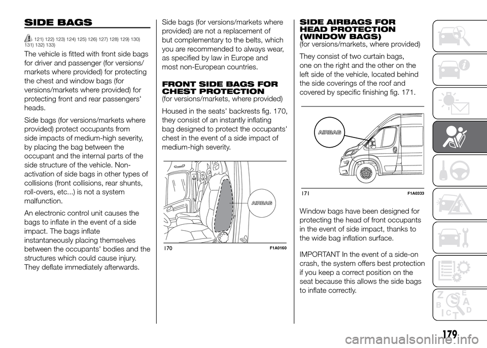 FIAT DUCATO 2015 3.G Owners Manual SIDE BAGS
121) 122) 123) 124) 125) 126) 127) 128) 129) 130)
131) 132) 133)
The vehicle is fitted with front side bags
for driver and passenger (for versions/
markets where provided) for protecting
the FIAT DUCATO 2015 3.G Owners Manual SIDE BAGS
121) 122) 123) 124) 125) 126) 127) 128) 129) 130)
131) 132) 133)
The vehicle is fitted with front side bags
for driver and passenger (for versions/
markets where provided) for protecting
the