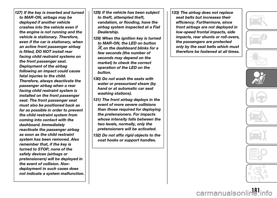 FIAT DUCATO 2015 3.G Owners Manual 127) If the key is inserted and turned
to MAR-ON, airbags may be
deployed if another vehicle
crashes into the vehicle even if
the engine is not running and the
vehicle is stationary. Therefore,
even i FIAT DUCATO 2015 3.G Owners Manual 127) If the key is inserted and turned
to MAR-ON, airbags may be
deployed if another vehicle
crashes into the vehicle even if
the engine is not running and the
vehicle is stationary. Therefore,
even i