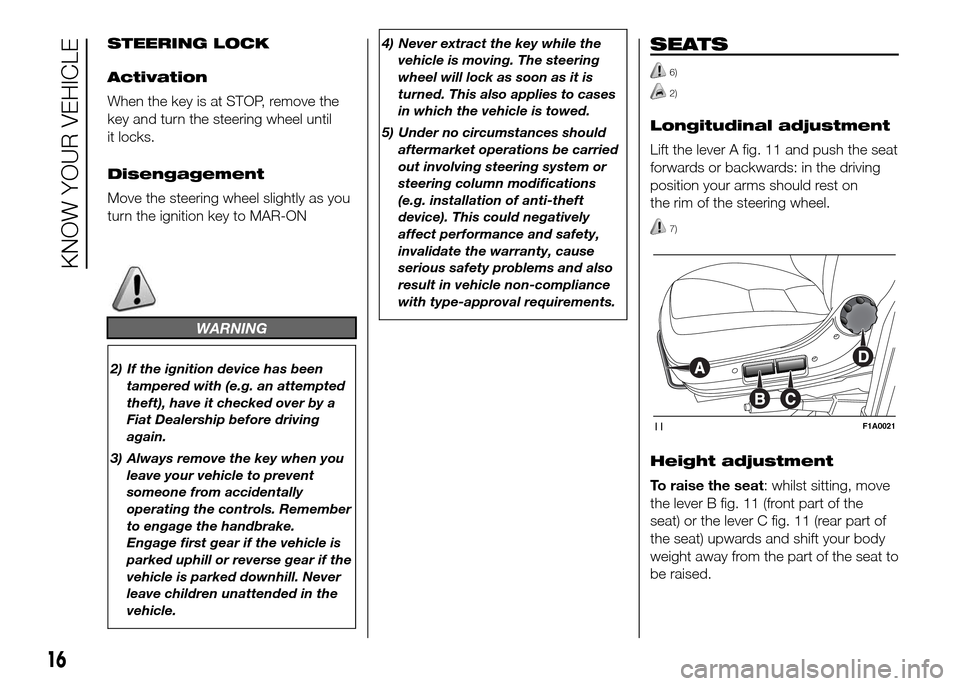 FIAT DUCATO 2015 3.G User Guide STEERING LOCK
Activation
When the key is at STOP, remove the
key and turn the steering wheel until
it locks.
Disengagement
Move the steering wheel slightly as you
turn the ignition key to MAR-ON
WARNI FIAT DUCATO 2015 3.G User Guide STEERING LOCK
Activation
When the key is at STOP, remove the
key and turn the steering wheel until
it locks.
Disengagement
Move the steering wheel slightly as you
turn the ignition key to MAR-ON
WARNI