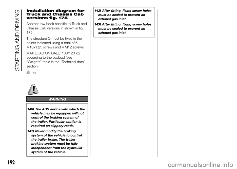 FIAT DUCATO 2015 3.G Owners Manual Installation diagram for
Truck and Chassis Cab
versions fig. 175
Another tow hook specific to Truck and
Chassis Cab versions in shown in fig.
175.
The structure Ø must be fixed in the
points indicate