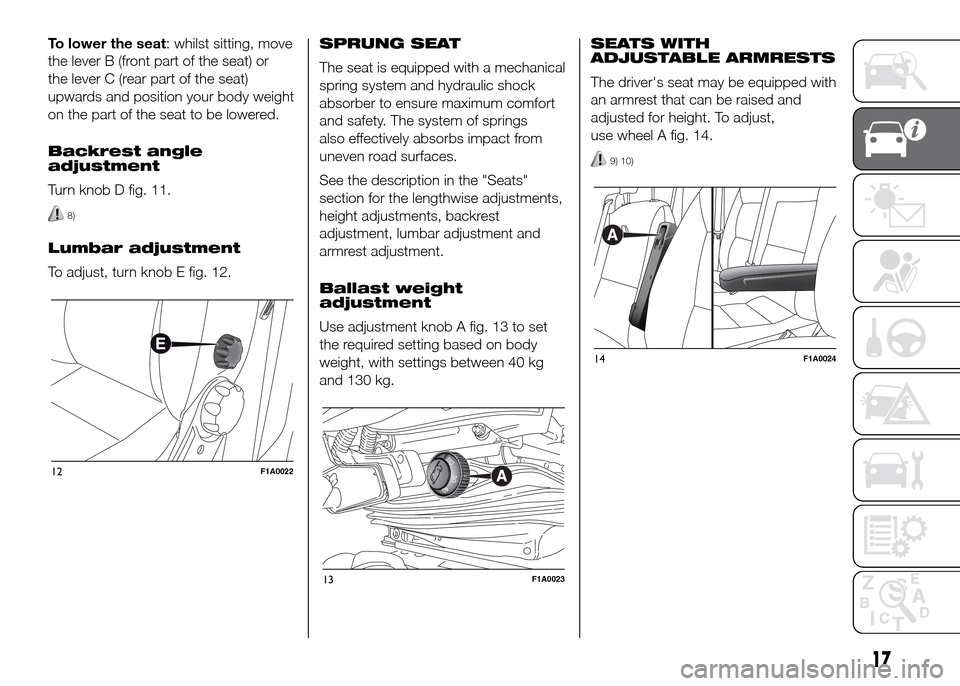 FIAT DUCATO 2015 3.G Owners Manual To lower the seat: whilst sitting, move
the lever B (front part of the seat) or
the lever C (rear part of the seat)
upwards and position your body weight
on the part of the seat to be lowered.
Backres FIAT DUCATO 2015 3.G Owners Manual To lower the seat: whilst sitting, move
the lever B (front part of the seat) or
the lever C (rear part of the seat)
upwards and position your body weight
on the part of the seat to be lowered.
Backres