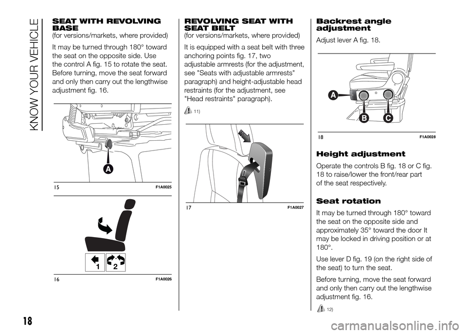 FIAT DUCATO 2015 3.G Owners Manual SEAT WITH REVOLVING
BASE
(for versions/markets, where provided)
It may be turned through 180° toward
the seat on the opposite side. Use
the control A fig. 15 to rotate the seat.
Before turning, move FIAT DUCATO 2015 3.G Owners Manual SEAT WITH REVOLVING
BASE
(for versions/markets, where provided)
It may be turned through 180° toward
the seat on the opposite side. Use
the control A fig. 15 to rotate the seat.
Before turning, move