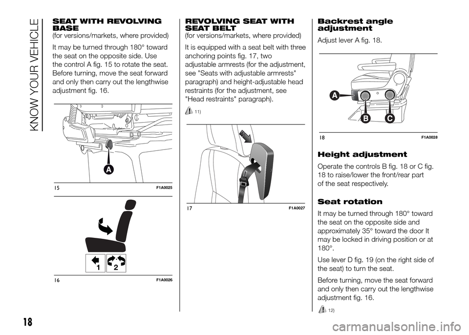 FIAT DUCATO 2015 3.G Owners Manual SEAT WITH REVOLVING
BASE
(for versions/markets, where provided)
It may be turned through 180° toward
the seat on the opposite side. Use
the control A fig. 15 to rotate the seat.
Before turning, move 