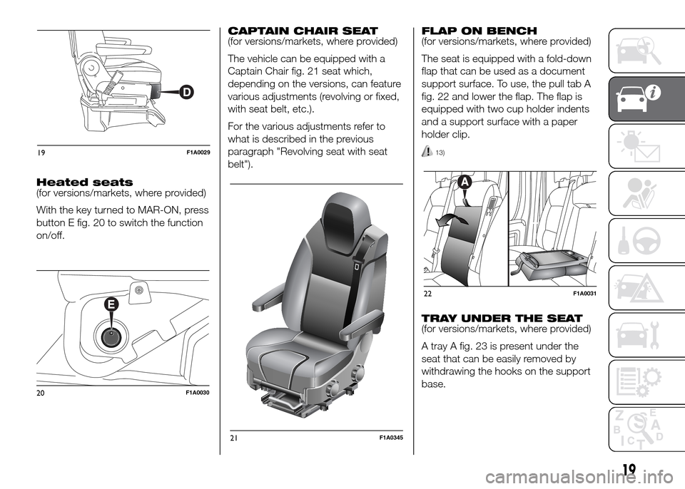 FIAT DUCATO 2015 3.G Owners Manual Heated seats
(for versions/markets, where provided)
With the key turned to MAR-ON, press
button E fig. 20 to switch the function
on/off.CAPTAIN CHAIR SEAT
(for versions/markets, where provided)
The ve FIAT DUCATO 2015 3.G Owners Manual Heated seats
(for versions/markets, where provided)
With the key turned to MAR-ON, press
button E fig. 20 to switch the function
on/off.CAPTAIN CHAIR SEAT
(for versions/markets, where provided)
The ve