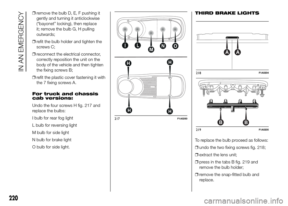 FIAT DUCATO 2015 3.G Owners Manual ❒remove the bulb D, E, F pushing it
gently and turning it anticlockwise
(“bayonet” locking), then replace
it; remove the bulb G, H pulling
outwards;
❒refit the bulb holder and tighten the
scre