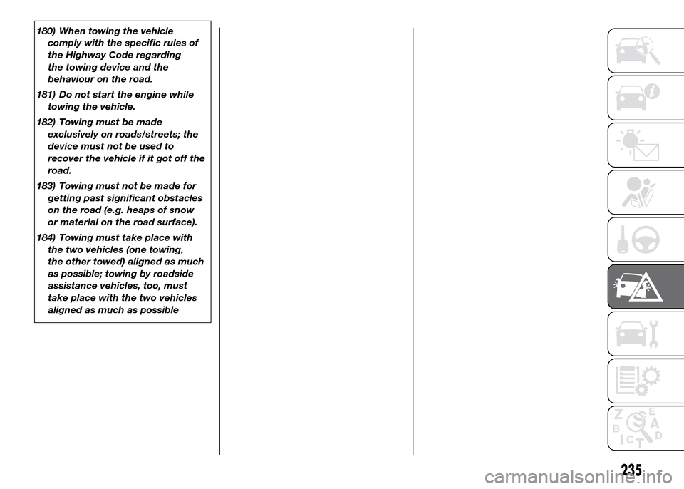 FIAT DUCATO 2015 3.G Owners Manual 180) When towing the vehicle
comply with the specific rules of
the Highway Code regarding
the towing device and the
behaviour on the road.
181) Do not start the engine while
towing the vehicle.
182) T