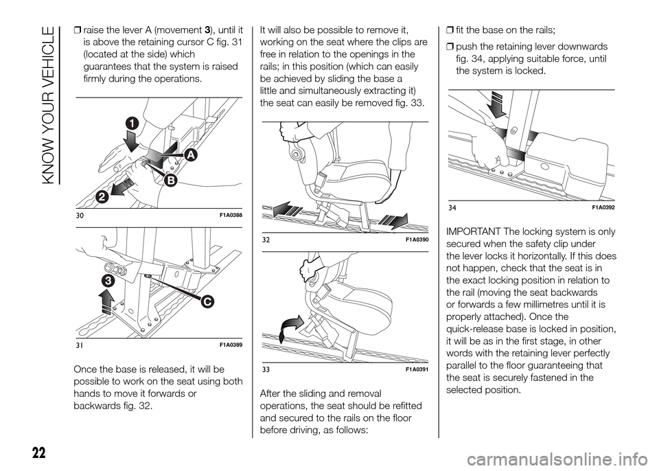 FIAT DUCATO 2015 3.G Owners Manual ❒raise the lever A (movement3), until it
is above the retaining cursor C fig. 31
(located at the side) which
guarantees that the system is raised
firmly during the operations.
Once the base is relea FIAT DUCATO 2015 3.G Owners Manual ❒raise the lever A (movement3), until it
is above the retaining cursor C fig. 31
(located at the side) which
guarantees that the system is raised
firmly during the operations.
Once the base is relea