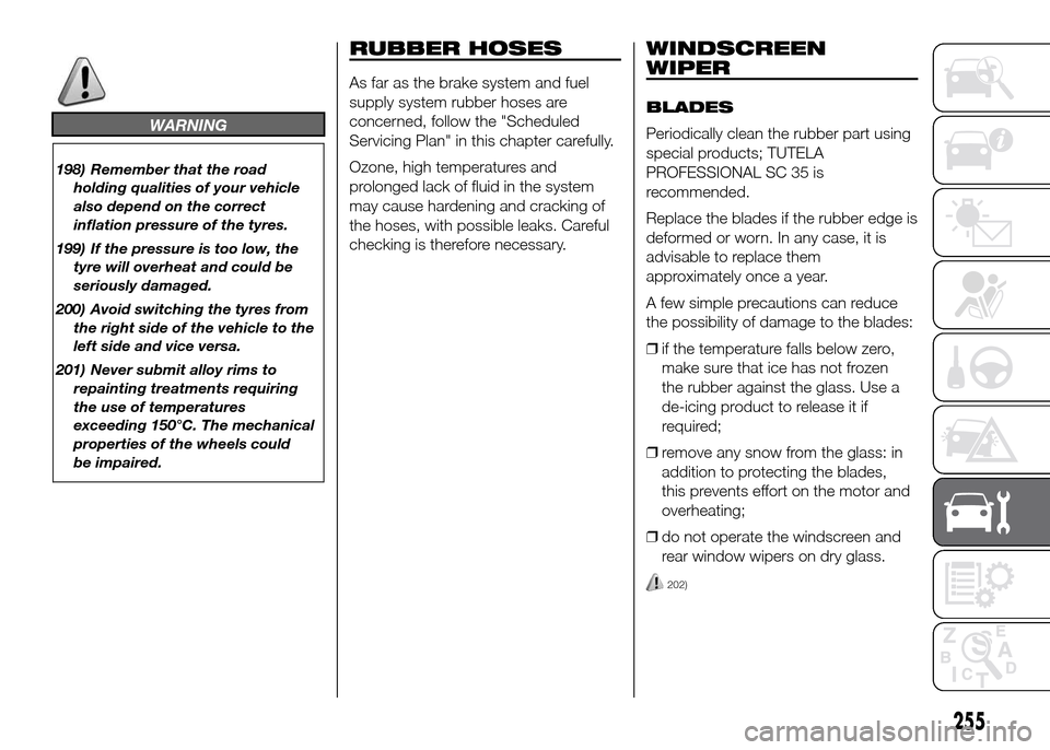 FIAT DUCATO 2015 3.G Owners Manual WARNING
198) Remember that the road
holding qualities of your vehicle
also depend on the correct
inflation pressure of the tyres.
199) If the pressure is too low, the
tyre will overheat and could be
s