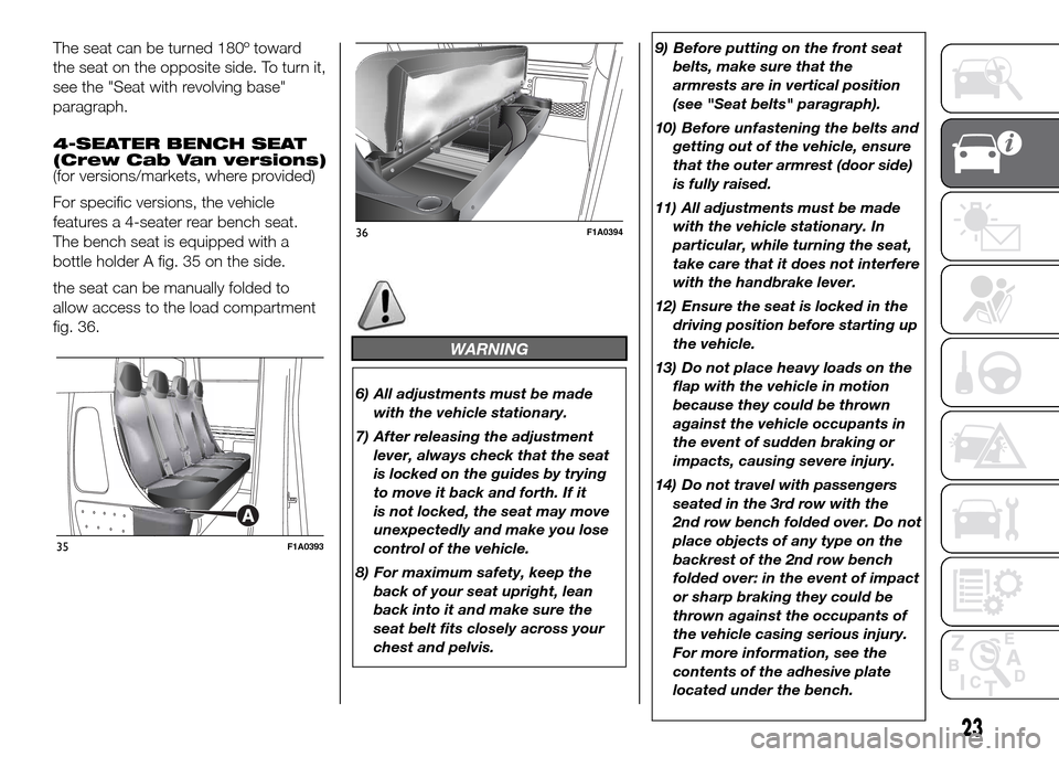 FIAT DUCATO 2015 3.G Owners Manual The seat can be turned 180º toward
the seat on the opposite side. To turn it,
see the "Seat with revolving base"
paragraph.
4-SEATER BENCH SEAT
(Crew Cab Van versions)
(for versions/markets, where pr FIAT DUCATO 2015 3.G Owners Manual The seat can be turned 180º toward
the seat on the opposite side. To turn it,
see the "Seat with revolving base"
paragraph.
4-SEATER BENCH SEAT
(Crew Cab Van versions)
(for versions/markets, where pr