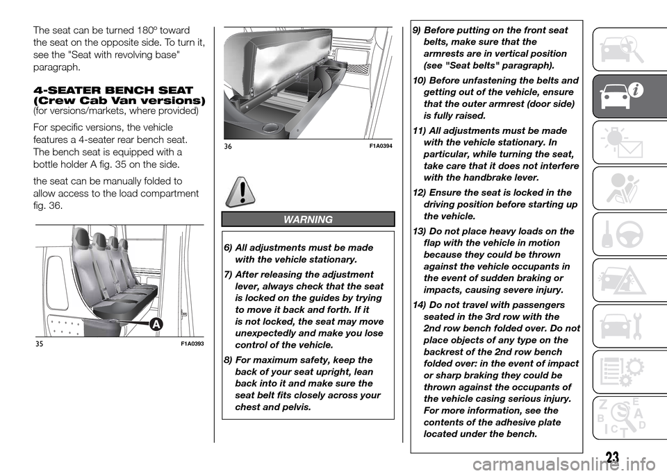 FIAT DUCATO 2015 3.G Owners Manual The seat can be turned 180º toward
the seat on the opposite side. To turn it,
see the "Seat with revolving base"
paragraph.
4-SEATER BENCH SEAT
(Crew Cab Van versions)
(for versions/markets, where pr