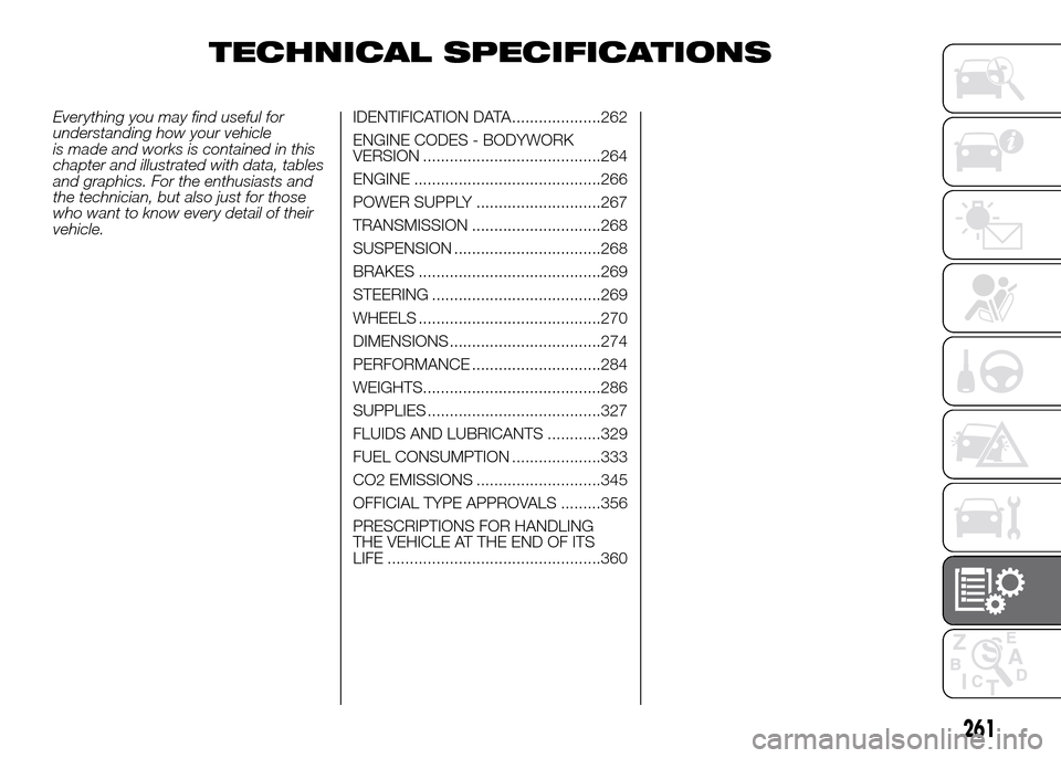 FIAT DUCATO 2015 3.G Owners Manual TECHNICAL SPECIFICATIONS
Everything you may find useful for
understanding how your vehicle
is made and works is contained in this
chapter and illustrated with data, tables
and graphics. For the enthus