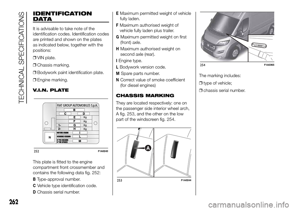 FIAT DUCATO 2015 3.G Owners Manual IDENTIFICATION
DATA
It is advisable to take note of the
identification codes. Identification codes
are printed and shown on the plates
as indicated below, together with the
positions:
❒VIN plate.
�