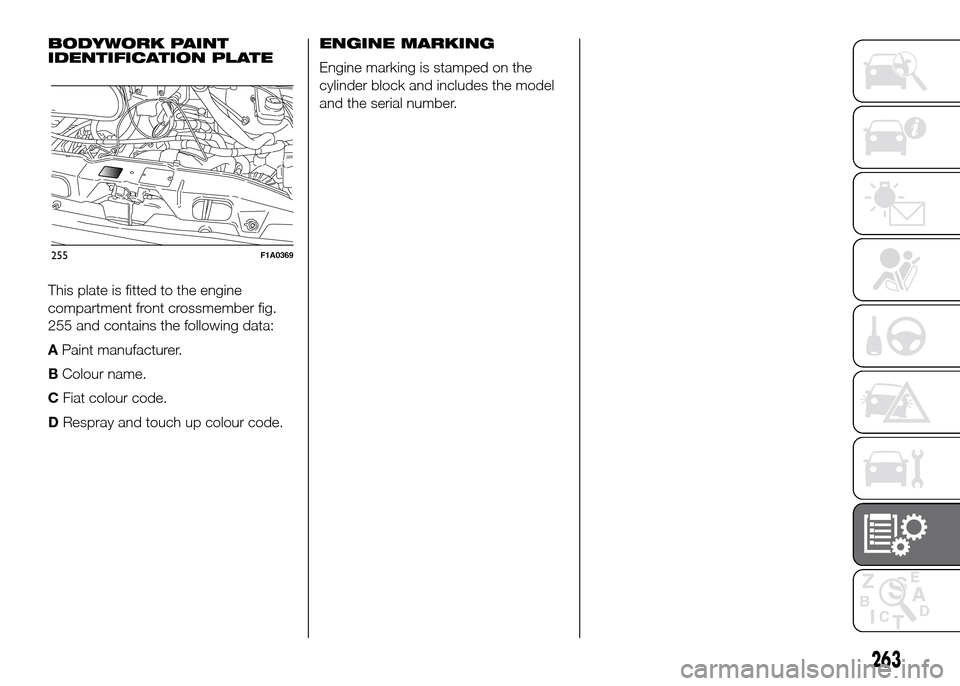 FIAT DUCATO 2015 3.G Service Manual BODYWORK PAINT
IDENTIFICATION PLATE
This plate is fitted to the engine
compartment front crossmember fig.
255 and contains the following data:
APaint manufacturer.
BColour name.
CFiat colour code.
DRe