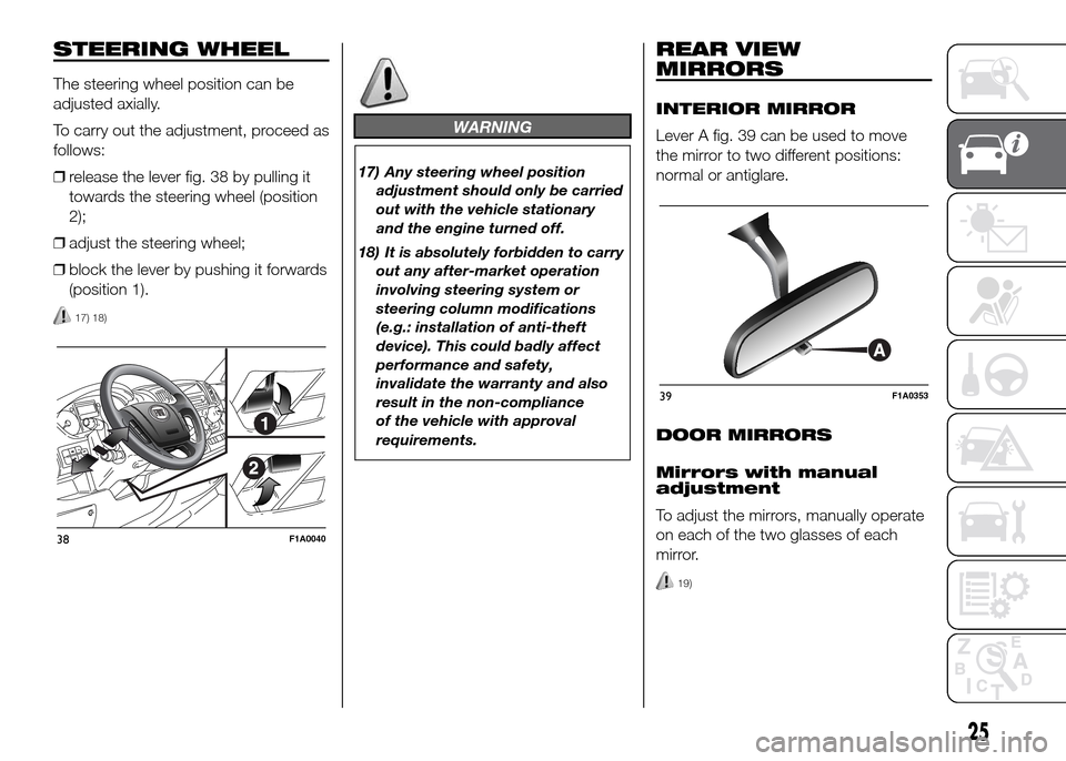 FIAT DUCATO 2015 3.G Owners Manual STEERING WHEEL
The steering wheel position can be
adjusted axially.
To carry out the adjustment, proceed as
follows:
❒release the lever fig. 38 by pulling it
towards the steering wheel (position
2); FIAT DUCATO 2015 3.G Owners Manual STEERING WHEEL
The steering wheel position can be
adjusted axially.
To carry out the adjustment, proceed as
follows:
❒release the lever fig. 38 by pulling it
towards the steering wheel (position
2);