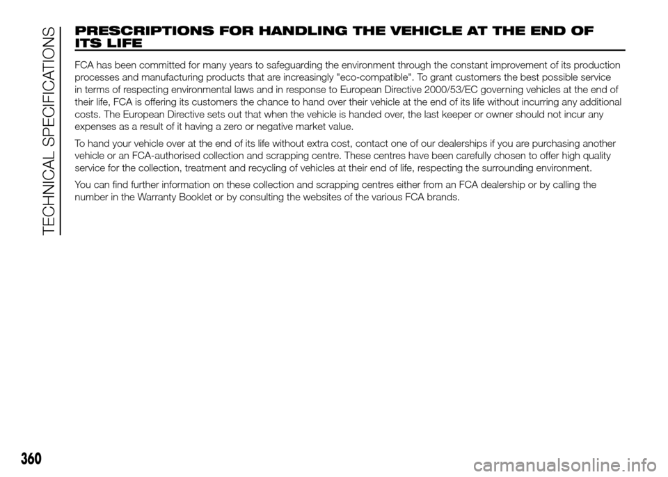 FIAT DUCATO 2015 3.G Manual Online PRESCRIPTIONS FOR HANDLING THE VEHICLE AT THE END OF
ITS LIFE
FCA has been committed for many years to safeguarding the environment through the constant improvement of its production
processes and man