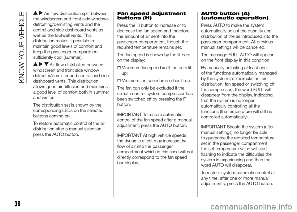 FIAT DUCATO 2015 3.G Service Manual Air flow distribution split between
the windscreen and front side windows
defrosting/demisting vents and the
central and side dashboard vents as
well as the footwell vents. This
distribution makes it 