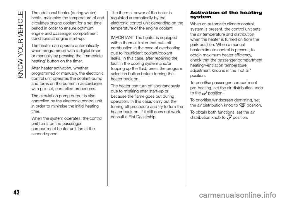 FIAT DUCATO 2015 3.G Service Manual The additional heater (during winter)
heats, maintains the temperature of and
circulates engine coolant for a set time
period in order to ensure optimum
engine and passenger compartment
conditions at 