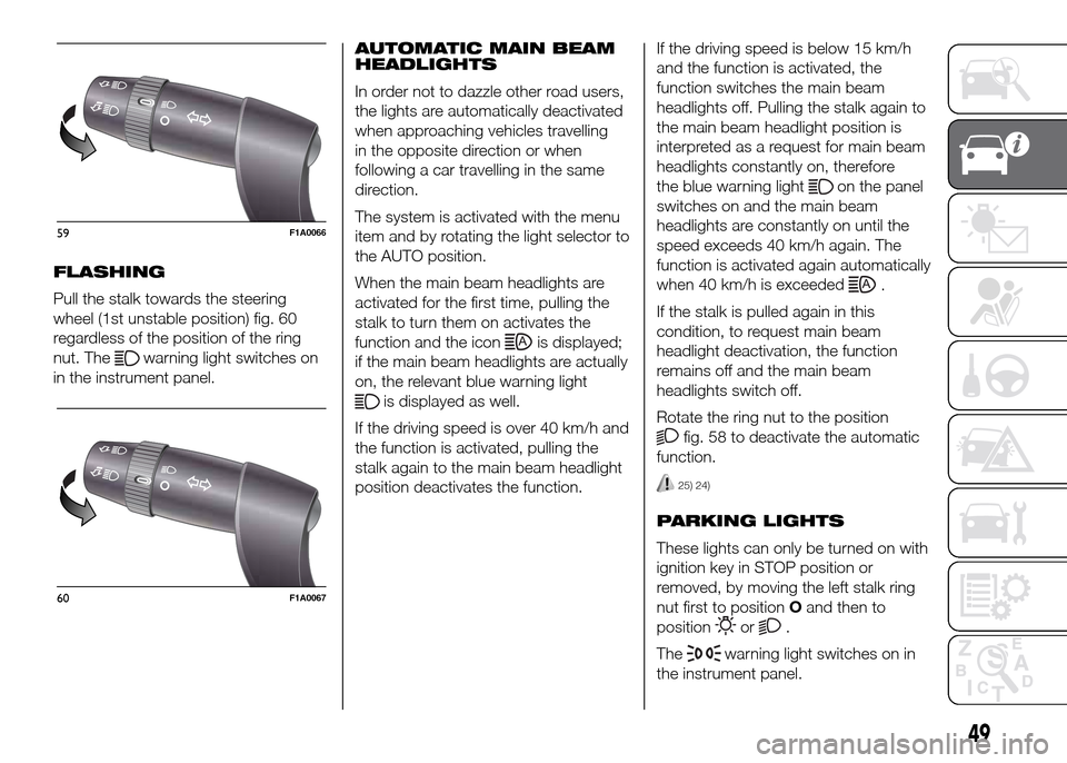 FIAT DUCATO 2015 3.G Workshop Manual FLASHING
Pull the stalk towards the steering
wheel (1st unstable position) fig. 60
regardless of the position of the ring
nut. The
warning light switches on
in the instrument panel.AUTOMATIC MAIN BEAM FIAT DUCATO 2015 3.G Workshop Manual FLASHING
Pull the stalk towards the steering
wheel (1st unstable position) fig. 60
regardless of the position of the ring
nut. The
warning light switches on
in the instrument panel.AUTOMATIC MAIN BEAM