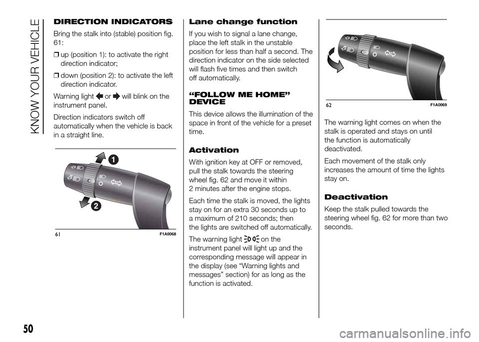 FIAT DUCATO 2015 3.G Owners Manual DIRECTION INDICATORS
Bring the stalk into (stable) position fig.
61:
❒up (position 1): to activate the right
direction indicator;
❒down (position 2): to activate the left
direction indicator.
Warn FIAT DUCATO 2015 3.G Owners Manual DIRECTION INDICATORS
Bring the stalk into (stable) position fig.
61:
❒up (position 1): to activate the right
direction indicator;
❒down (position 2): to activate the left
direction indicator.
Warn