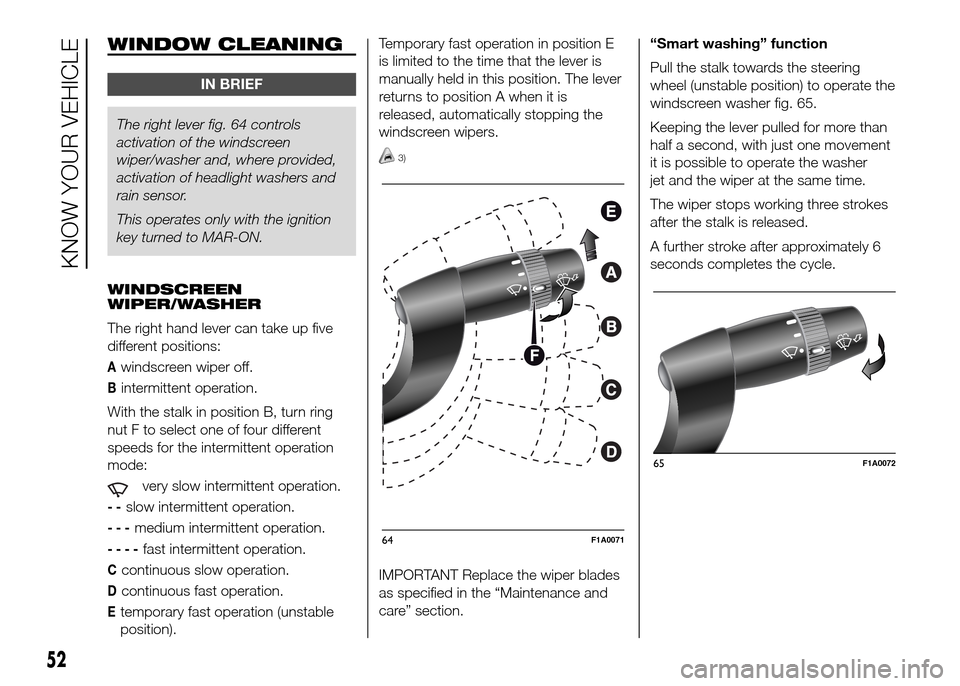 FIAT DUCATO 2015 3.G Owners Manual WINDOW CLEANING
IN BRIEF
The right lever fig. 64 controls
activationof the windscreen
wiper/washer and, where provided,
activation of headlight washers and
rain sensor.
This operates only with the ign