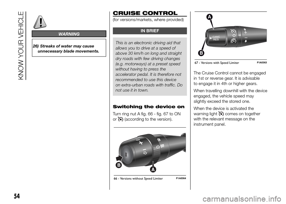 FIAT DUCATO 2015 3.G Workshop Manual WARNING
26) Streaks of water may cause
unnecessary blade movements.
CRUISE CONTROL
(for versions/markets, where provided)
IN BRIEF
This is an electronic driving aid that
allowsyou to drive at a speed FIAT DUCATO 2015 3.G Workshop Manual WARNING
26) Streaks of water may cause
unnecessary blade movements.
CRUISE CONTROL
(for versions/markets, where provided)
IN BRIEF
This is an electronic driving aid that
allowsyou to drive at a speed