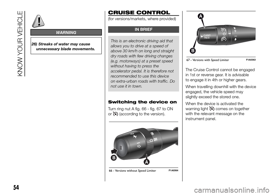 FIAT DUCATO 2015 3.G Owners Manual WARNING
26) Streaks of water may cause
unnecessary blade movements.
CRUISE CONTROL
(for versions/markets, where provided)
IN BRIEF
This is an electronic driving aid that
allowsyou to drive at a speed 