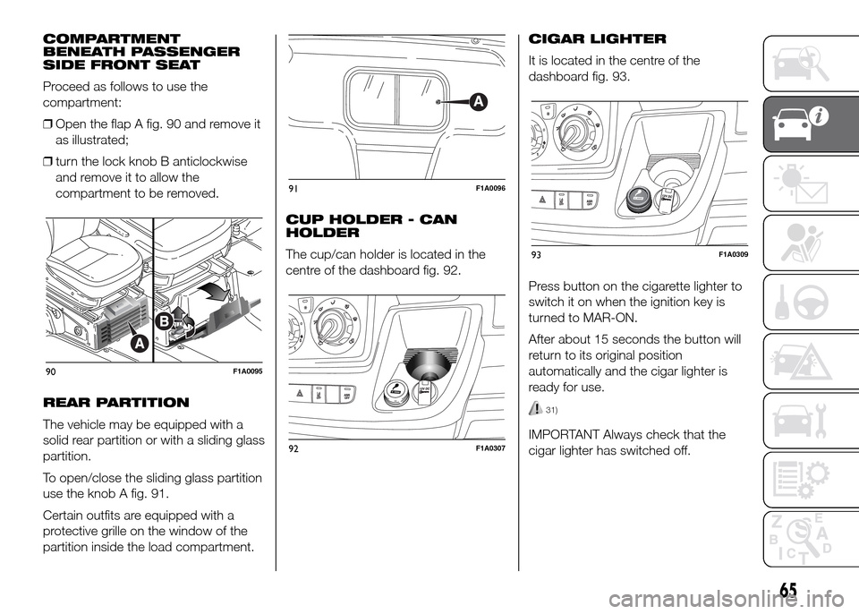 FIAT DUCATO 2015 3.G Owners Manual COMPARTMENT
BENEATH PASSENGER
SIDE FRONT SEAT
Proceed as follows to use the
compartment:
❒Open the flap A fig. 90 and remove it
as illustrated;
❒turn the lock knob B anticlockwise
and remove it to