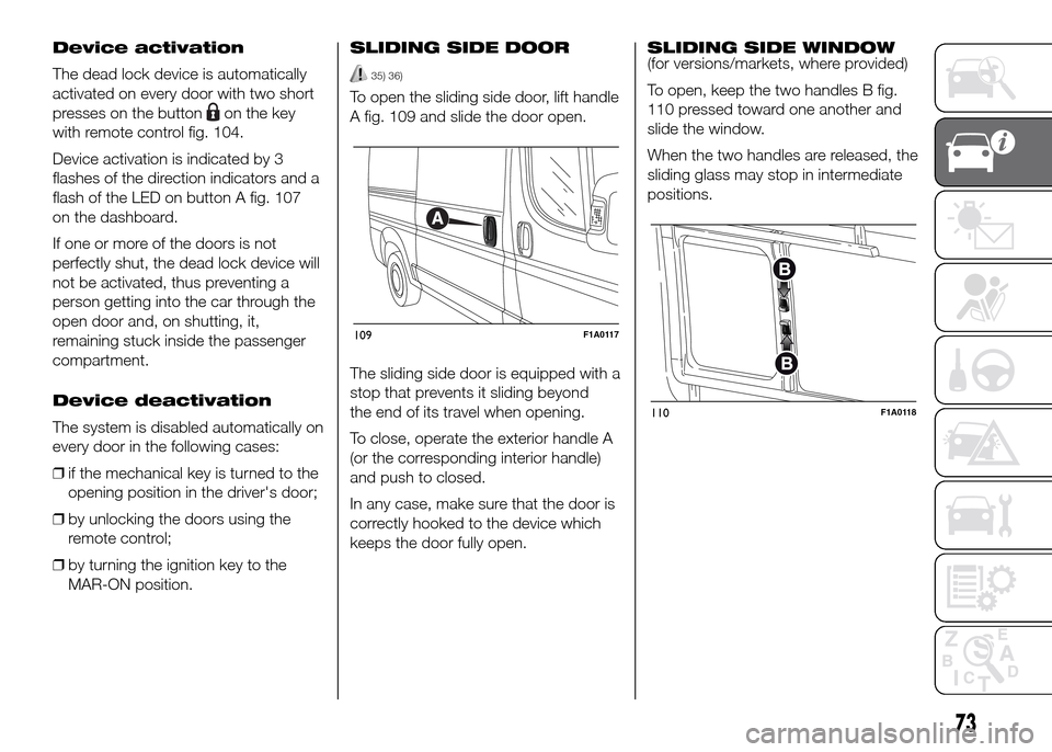 FIAT DUCATO 2015 3.G User Guide Device activation
The dead lock device is automatically
activated on every door with two short
presses on the button
on the key
with remote control fig. 104.
Device activation is indicated by 3
flashe
