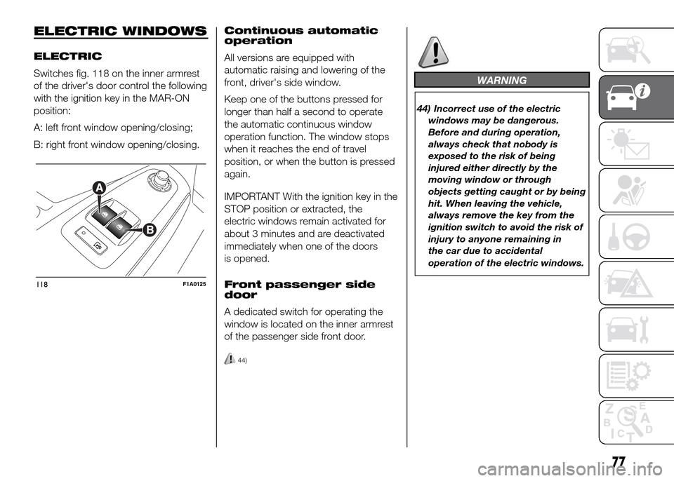 FIAT DUCATO 2015 3.G Manual Online ELECTRIC WINDOWS
ELECTRIC
Switches fig. 118 on the inner armrest
of the drivers door control the following
with the ignition key in the MAR-ON
position:
A: left front window opening/closing;
B: right FIAT DUCATO 2015 3.G Manual Online ELECTRIC WINDOWS
ELECTRIC
Switches fig. 118 on the inner armrest
of the drivers door control the following
with the ignition key in the MAR-ON
position:
A: left front window opening/closing;
B: right