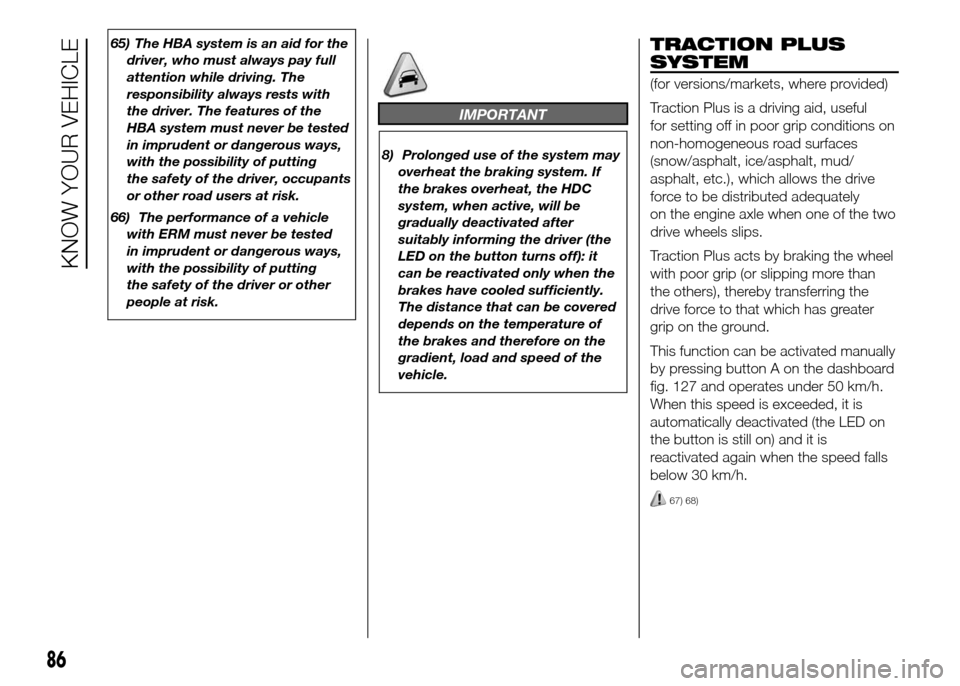 FIAT DUCATO 2015 3.G Owners Manual 65) The HBA system is an aid for the
driver, who must always pay full
attention while driving. The
responsibility always rests with
the driver. The features of the
HBA system must never be tested
in i