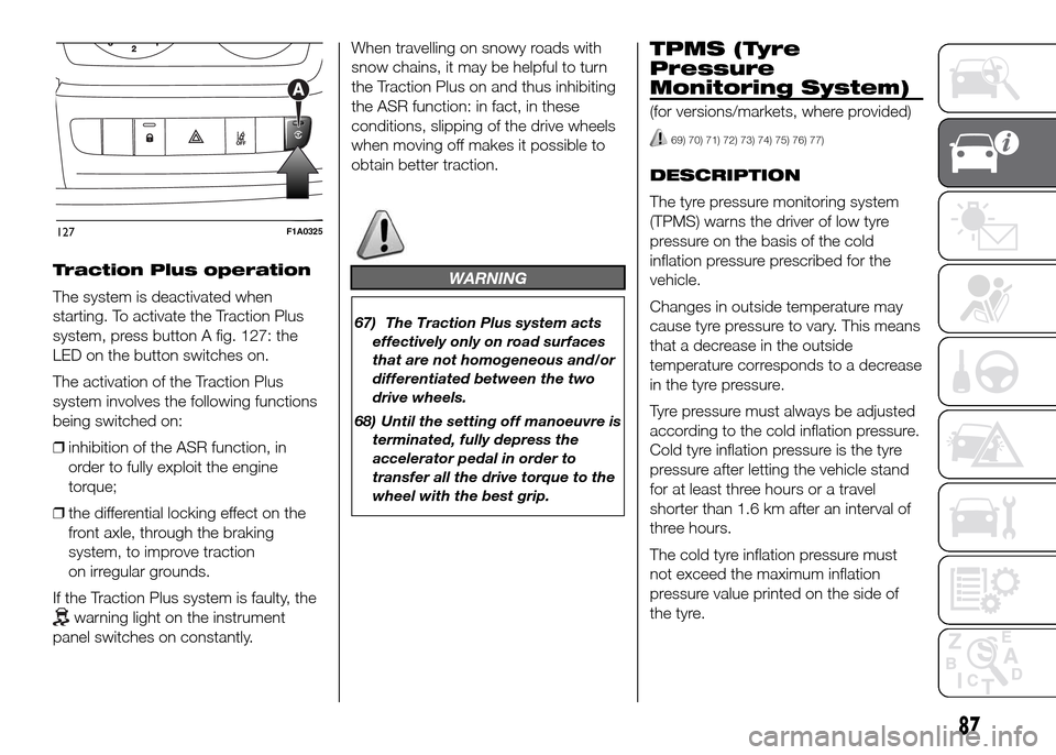 FIAT DUCATO 2015 3.G Owners Manual Traction Plus operation
The system is deactivated when
starting. To activate the Traction Plus
system, press button A fig. 127: the
LED on the button switches on.
The activation of the Traction Plus
s