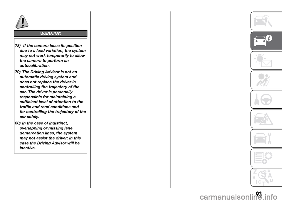 FIAT DUCATO 2015 3.G Owners Manual WARNING
78) If the camera loses its position
due to a load variation, the system
may not work temporarily to allow
the camera to perform an
autocalibration.
79) The Driving Advisor is not an
automatic FIAT DUCATO 2015 3.G Owners Manual WARNING
78) If the camera loses its position
due to a load variation, the system
may not work temporarily to allow
the camera to perform an
autocalibration.
79) The Driving Advisor is not an
automatic