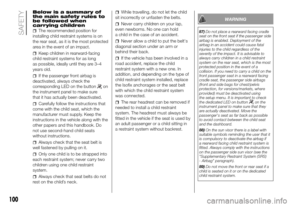 FIAT DUCATO 2016 3.G Owners Manual Below is a summary of
the main safety rules to
be followed when
carrying children
The recommended position for
installing child restraint systems is on
the rear seat, as it is the most protected
area FIAT DUCATO 2016 3.G Owners Manual Below is a summary of
the main safety rules to
be followed when
carrying children
The recommended position for
installing child restraint systems is on
the rear seat, as it is the most protected
area