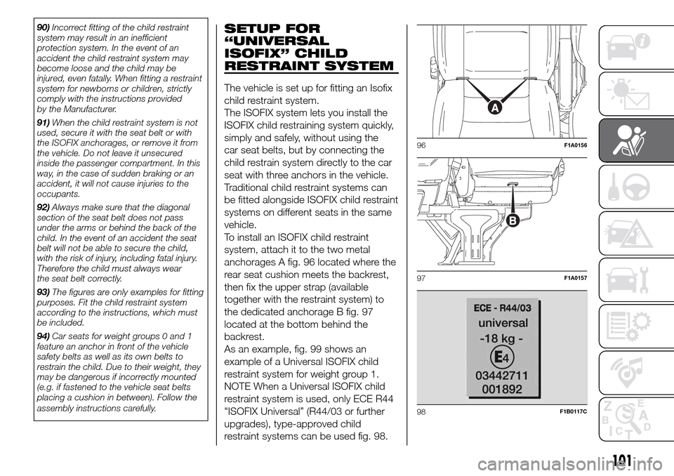FIAT DUCATO 2016 3.G Owners Manual 90)Incorrect fitting of the child restraint
system may result in an inefficient
protection system. In the event of an
accident the child restraint system may
become loose and the child may be
injured, FIAT DUCATO 2016 3.G Owners Manual 90)Incorrect fitting of the child restraint
system may result in an inefficient
protection system. In the event of an
accident the child restraint system may
become loose and the child may be
injured,