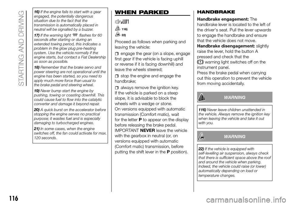 FIAT DUCATO 2016 3.G Owners Manual 16)If the engine fails to start with a gear
engaged, the potentially dangerous
situation due to the fact that the
transmission is automatically placed in
neutral will be signalled by a buzzer.
17)If t FIAT DUCATO 2016 3.G Owners Manual 16)If the engine fails to start with a gear
engaged, the potentially dangerous
situation due to the fact that the
transmission is automatically placed in
neutral will be signalled by a buzzer.
17)If t