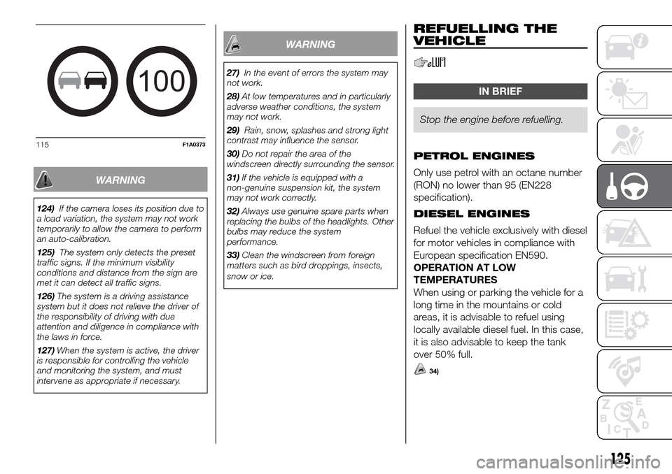 FIAT DUCATO 2016 3.G Owners Manual WARNING
124)If the camera loses its position due to
a load variation, the system may not work
temporarily to allow the camera to perform
an auto-calibration.
125)The system only detects the preset
tra