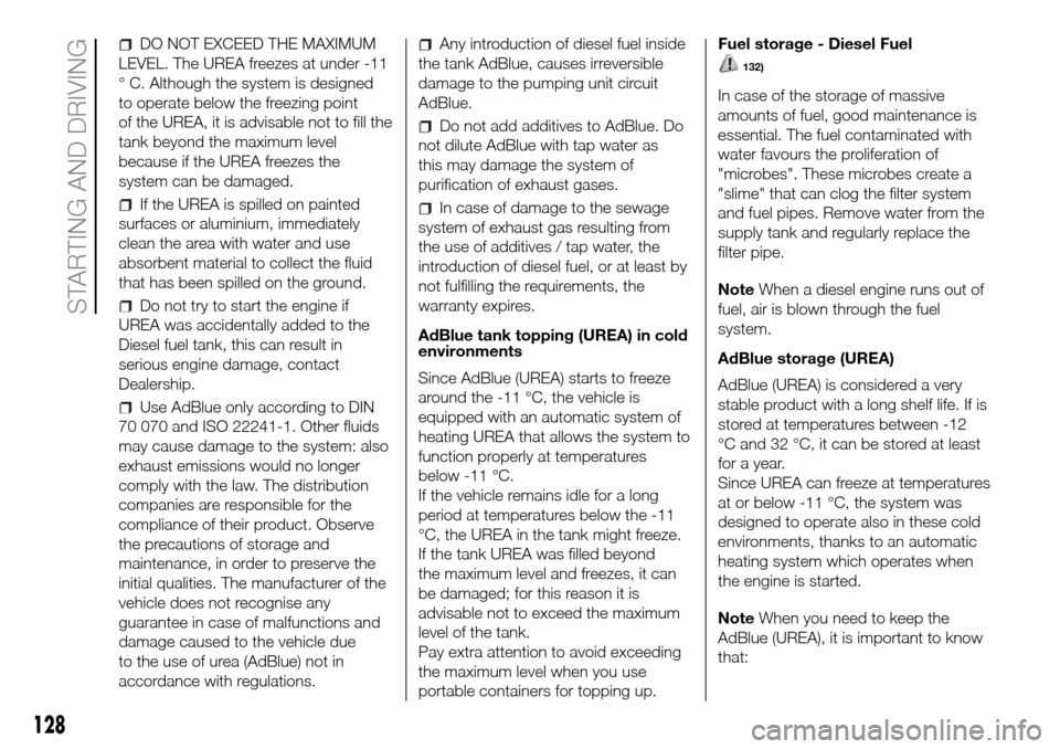 FIAT DUCATO 2016 3.G Owners Manual DO NOT EXCEED THE MAXIMUM
LEVEL. The UREA freezes at under -11
° C. Although the system is designed
to operate below the freezing point
of the UREA, it is advisable not to fill the
tank beyond the ma