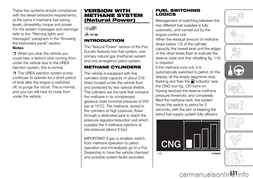 FIAT DUCATO 2016 3.G Owners Manual These two systems ensure compliance
with the diesel emissions requirements;
at the same it maintains fuel saving
levels, driveability, torque and power.
For the system messages and warnings
refer to t