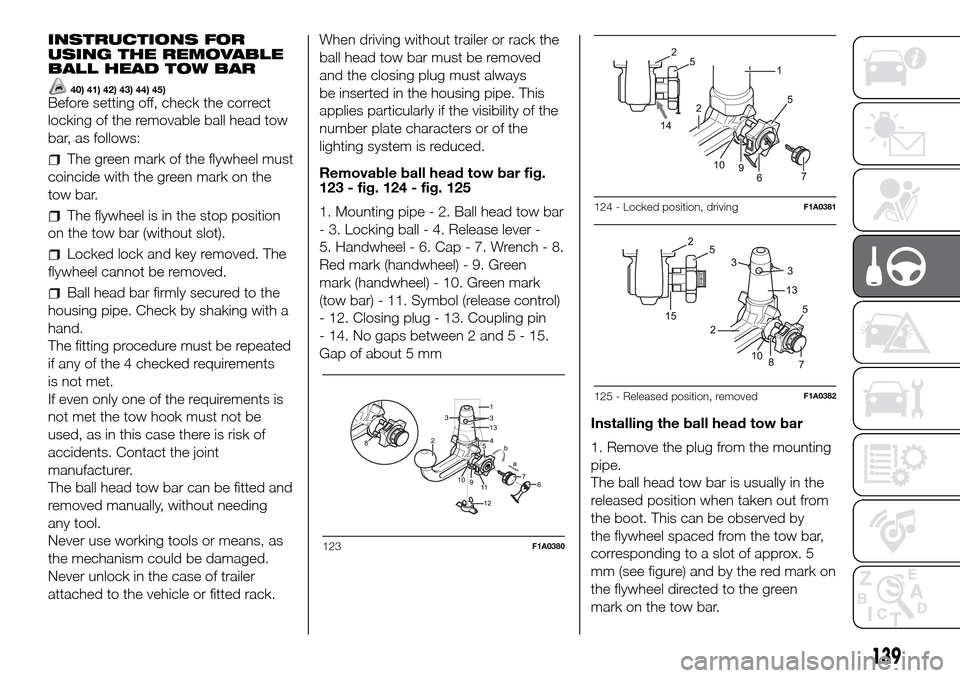 FIAT DUCATO 2016 3.G Owners Manual INSTRUCTIONS FOR
USING THE REMOVABLE
BALL HEAD TOW BAR
40) 41) 42) 43) 44) 45)Before setting off, check the correct
locking of the removable ball head tow
bar, as follows:
The green mark of the flywhe FIAT DUCATO 2016 3.G Owners Manual INSTRUCTIONS FOR
USING THE REMOVABLE
BALL HEAD TOW BAR
40) 41) 42) 43) 44) 45)Before setting off, check the correct
locking of the removable ball head tow
bar, as follows:
The green mark of the flywhe
