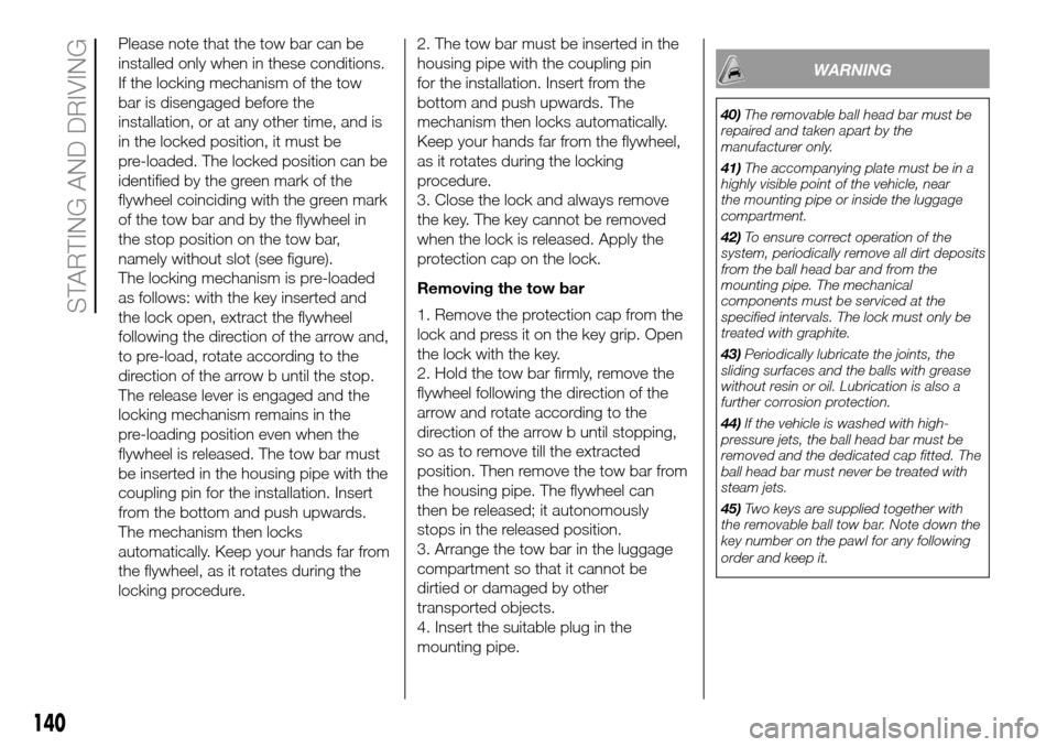 FIAT DUCATO 2016 3.G Owners Manual Please note that the tow bar can be
installed only when in these conditions.
If the locking mechanism of the tow
bar is disengaged before the
installation, or at any other time, and is
in the locked p
