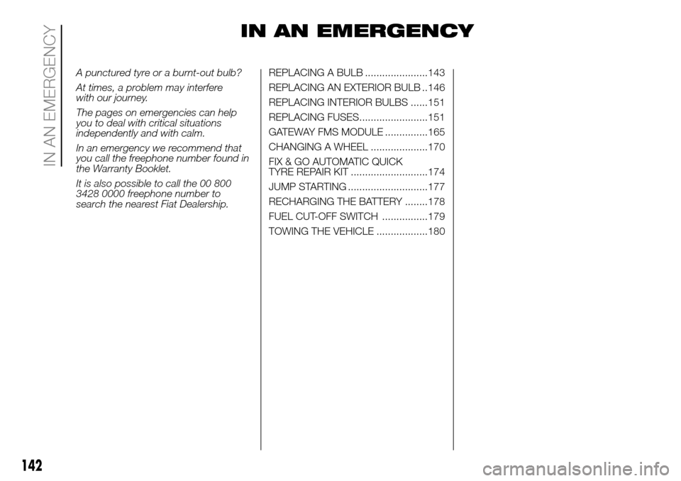 FIAT DUCATO 2016 3.G Owners Manual IN AN EMERGENCY
A punctured tyre or a burnt-out bulb?
At times, a problem may interfere
with our journey.
The pages on emergencies can help
you to deal with critical situations
independently and with 