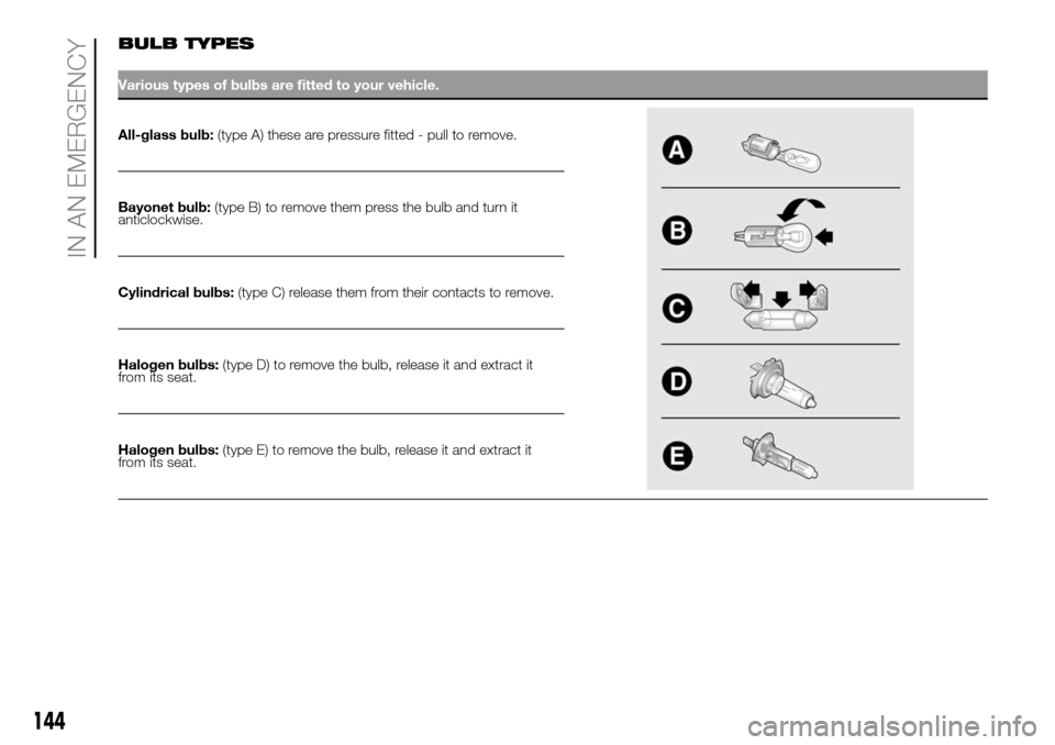 FIAT DUCATO 2016 3.G Owners Manual BULB TYPES
Various types of bulbs are fitted to your vehicle.
All-glass bulb:(type A) these are pressure fitted - pull to remove.
Bayonet bulb:(type B) to remove them press the bulb and turn it
anticl