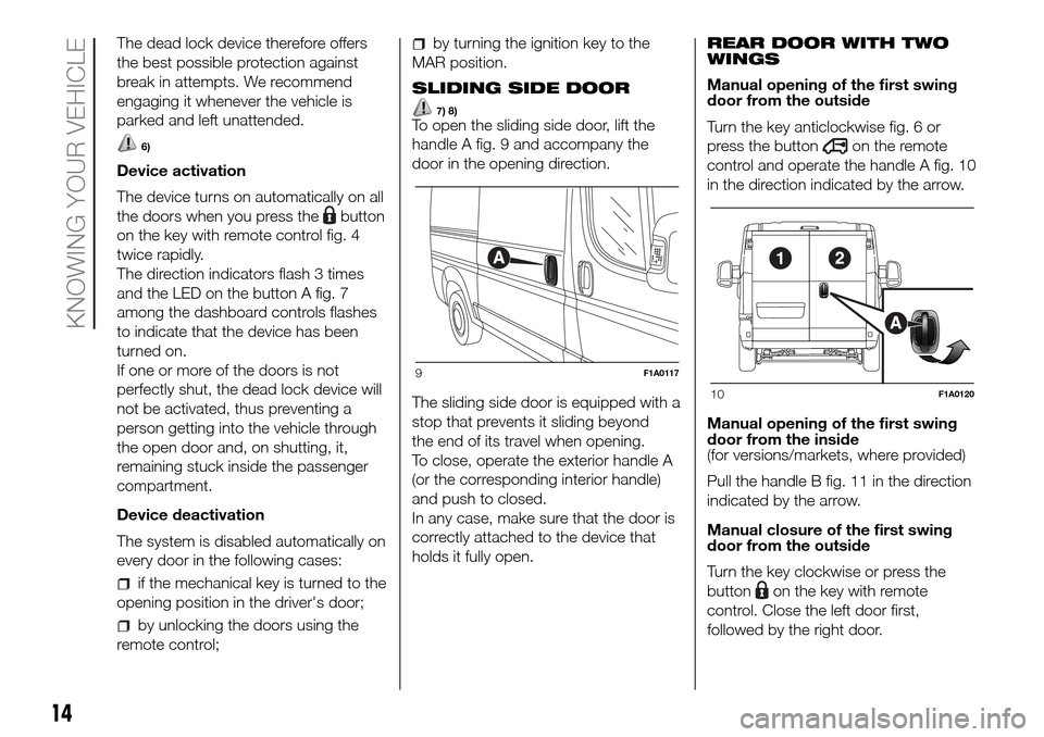 FIAT DUCATO 2016 3.G Owners Manual The dead lock device therefore offers
the best possible protection against
break in attempts. We recommend
engaging it whenever the vehicle is
parked and left unattended.
6)
Device activation
The devi