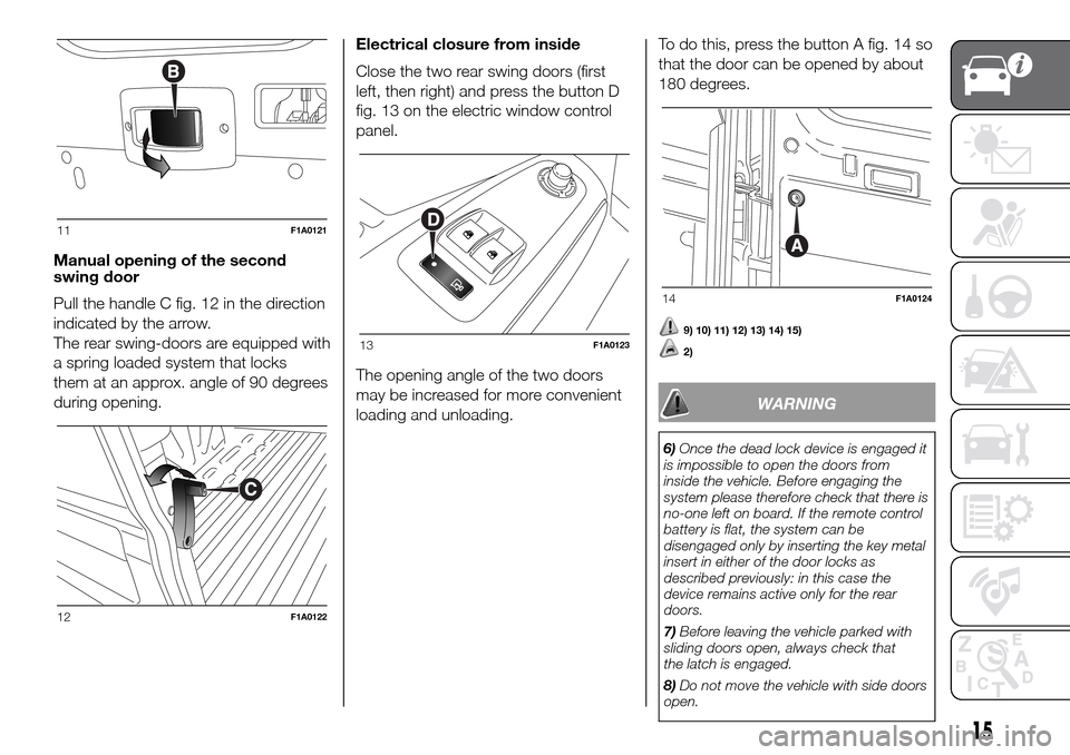 FIAT DUCATO 2016 3.G Owners Manual Manual opening of the second
swing door
Pull the handle C fig. 12 in the direction
indicated by the arrow.
The rear swing-doors are equipped with
a spring loaded system that locks
them at an approx. a